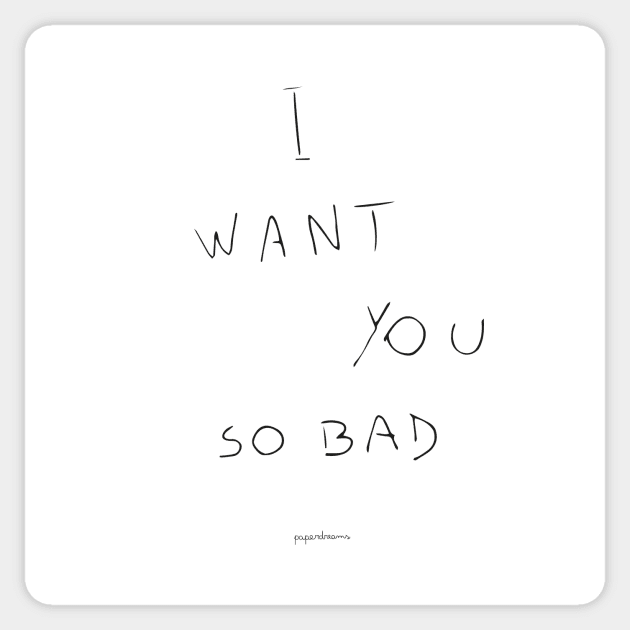 I want you so bad Sticker by paperdreams